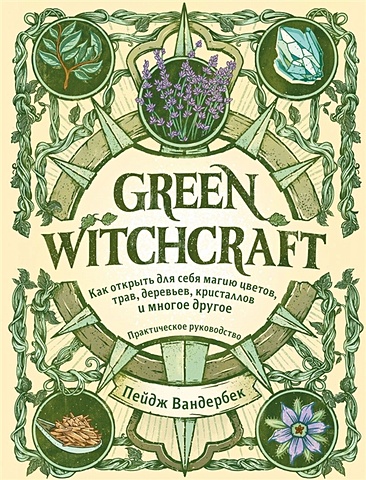 пейдж вандербек green witchcraft практическое руководство Вандербек Пейдж Green Witchcraft. Как открыть для себя магию цветов, трав, деревьев, кристаллов и многое другое. Практическое руководство