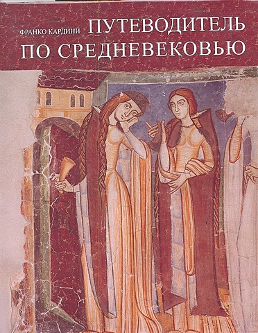 кардини франко путеводитель по средневековью Кардини Ф. Путеводитель по Средневековью