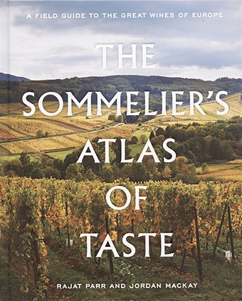 Parr R., Mackay J. The Sommeliers Atlas of Taste: A Field Guide to the Great Wines of Europe вино wines