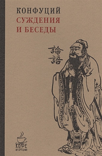 Конфуций Суждения и беседы. (Кофе с мудрецами). Конфуций конфуций суждения и беседы кофе с мудрецами конфуций