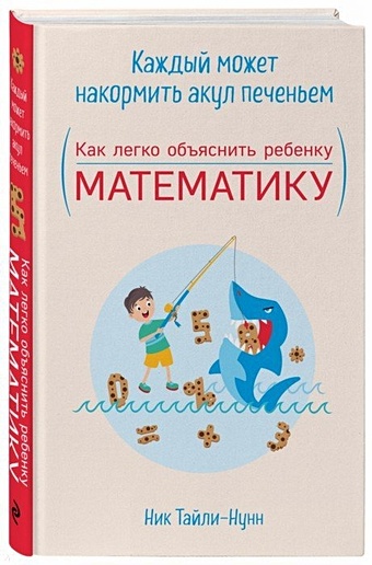 позаментье а с как помочь детям полюбить математику Тили-Нанн Ник Каждый может накормить акул печеньем. Как легко объяснить ребенку математику