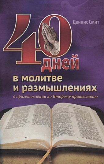 Смит Д. 40 дней в молитве и размышлениях смит деннис 40 дней в молитве и размышлениях о заключительных событиях на земле