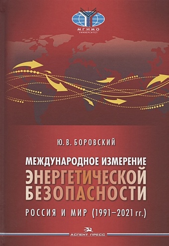 Боровский Ю.В. Международное измерение энергетической безопасности: Россия и мир (1991–2021 гг.)