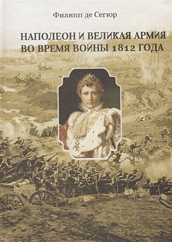 Сегюр Ф. Наполеон и Великая Армия во время войны 1812 года сегюр ф п белочка