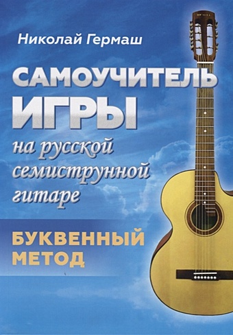 Гермаш Н. Самоучитель игры на русской семиструнной гитаре. Буквенный метод новый метод обучения feynman эффективный метод обучения который глубоко влияет на 10 миллионов элиты по всему миру