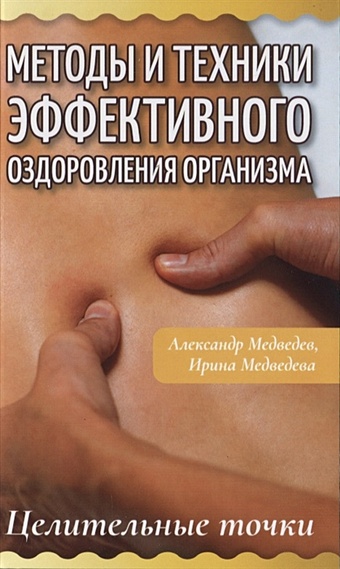 Медведев А., Медведева И. Методы и техники эффективного оздоровления организма. Целительные точки