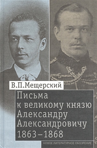 Мещерский В. Письма к великому князю Александру Александровичу. 1863-1868