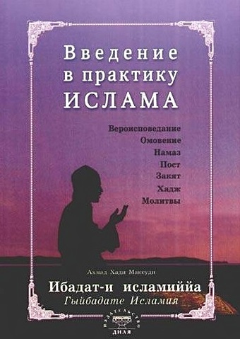 Максуди А.Х.,Максуди А. Введение в практику Ислама. Ибадат-и исламиййа (на русском языке) максуди а х гыйбадат исламия