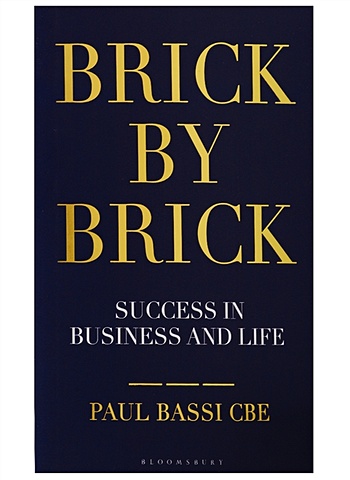 paul bassi brick by brick success in business and life Bassi Cbe P. Brick by Brick. Success in Business and Life