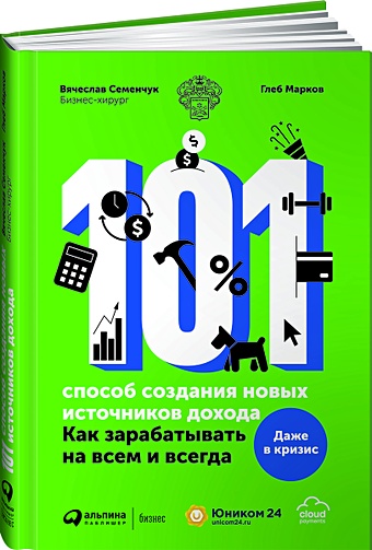 Семенчук В., Марков Г. 101 способ создания новых источников дохода : Как зарабатывать на всем и всегда
