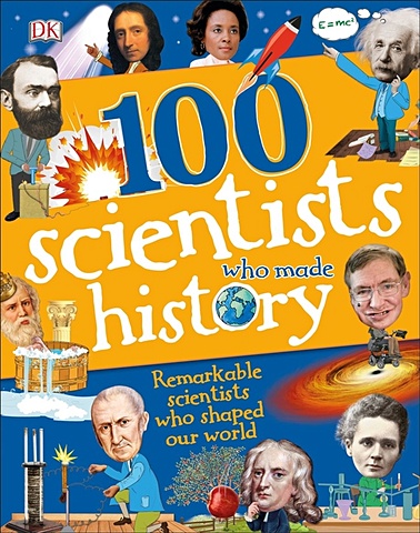 Mills A., Caldwell S. 100 Scientists who made history. Remarkable scientists who shaped our world mills a caldwell s 100 scientists who made history remarkable scientists who shaped our world