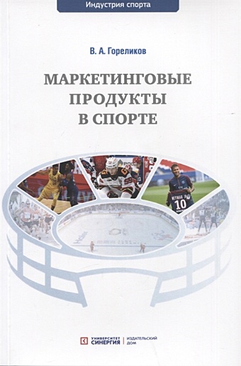 Гореликов В. Маркетинговые продукты в спорте: учебное пособие менеджмент и маркетинг в индустрии спорта