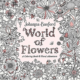 Basford J. World of Flowers: A Coloring Book and Floral Adventure