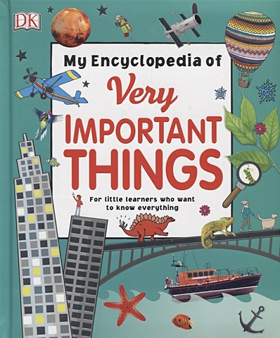 Danielsson-Waters S., Hilton H., Peto V. (ред.) My Encyclopedia of Very Important Things. For Little Learners Who Want to Know Everything my best ever book of things that go