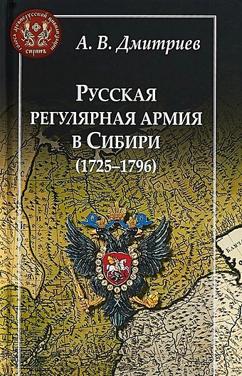 Дмитриев А. Русская регулярная армия в Сибири (1725-1796)