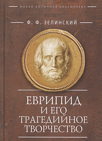 Зелинский Ф. Еврипид и его трагедийное творчество: Научно-популярные статьи, переводы, отрывки