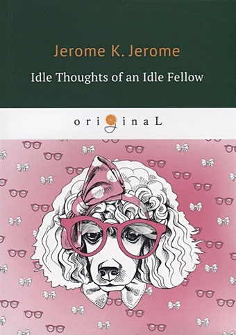Jerome J. Idle Thoughts of an Idle Fellow = Праздные мысли праздного человека: на англ.яз jerome j idle thoughts of an idle fellow 1 праздные мысли праздного человека 1 на англ яз