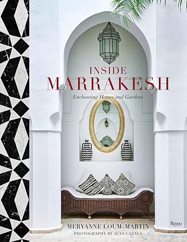 Лум-Мартин М. Inside Marrakesh: Enchanting Homes and Gardens canetti elias the voices of marrakesh a record of a visit