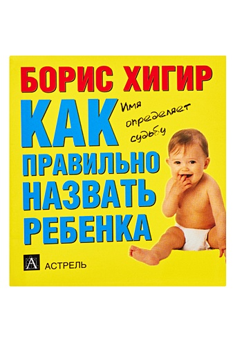 Хигир Борис Юрьевич Как правильно назвать ребенка тайна имени или как назвать ребенка