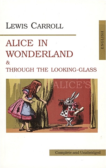 Carroll L. Alice`s Adventures in Wonderland & Through the Looking-Class / Алиса в Стране Чудес. Алиса в Зазеркалье (книга на английском языке)