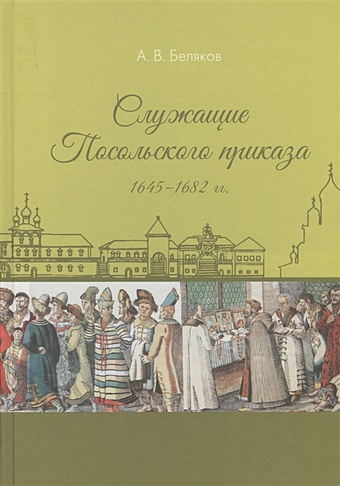 Беляков А. Служащие Посольского приказа 1645-1682 гг.