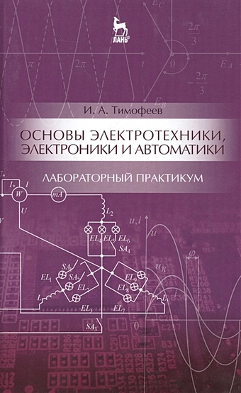 Тимофеев И. Основы электротехники, электроники и автоматики. Лабораторный практикум