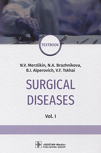 Мерзликин Н., Бражникова Н., Альперович Б., Цхай В. Surgical diseases. Vol.1 гостищев в general surgery textbook