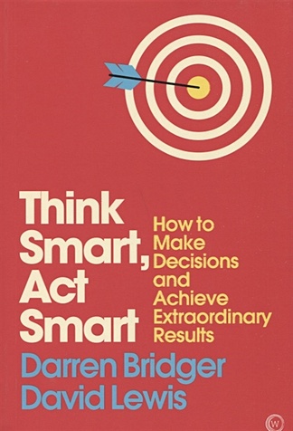 Bridger D., Lewis D. Think Smart, Act Smart. How to Make Decisions and Achieve Extraordinary Results terje aven knowledge in risk assessment and management