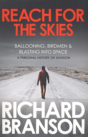 Branson R. Reach for the Skies. Ballooning, Birdmen & Blasting into Space