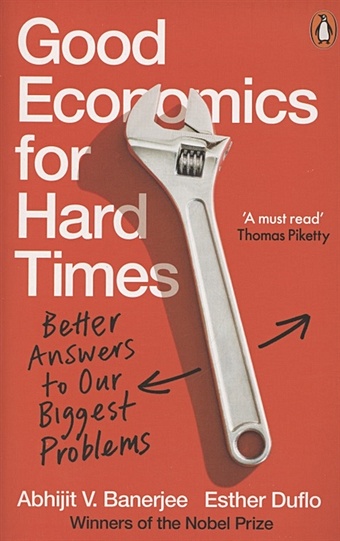 Banerjee A., Duflo E. Good Economics for Hard Times: Better Answers to Our Biggest Problems niall kishtainy the economics book