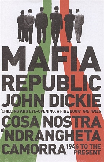 Dickie, John Mafia Republic. Italys Criminal Curse. Cosa Nostra, Ndrangheta and Camorra from 1946 to the Present gilmour david the pursuit of italy a history of a land its regions and their peoples