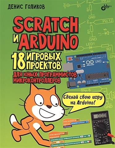 Голиков Д. Scratch и Arduino. 18 игровых проектов для юных программистов микроконтроллеров bhv дерзай 2617 scratch arduino