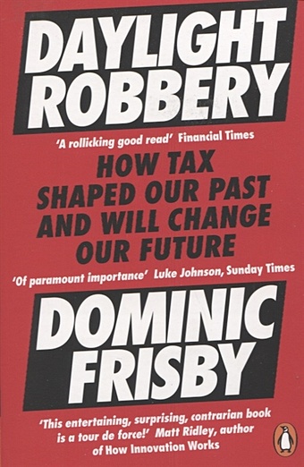 Frisby D. Daylight Robbery. How Tax Shaped Our Past and Will Change Our Future forman g we are inevitable