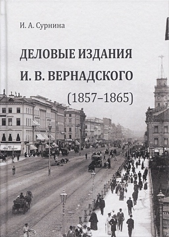 Сурнина И. Деловые издания И. В. Вернадского (1857–1865). Монография