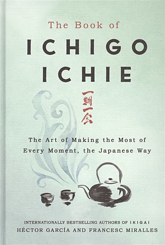 Garcia H., Miralles F. The Book of Ichigo Ichie morishita noriko the wisdom of tea life lessons from the japanese tea ceremony