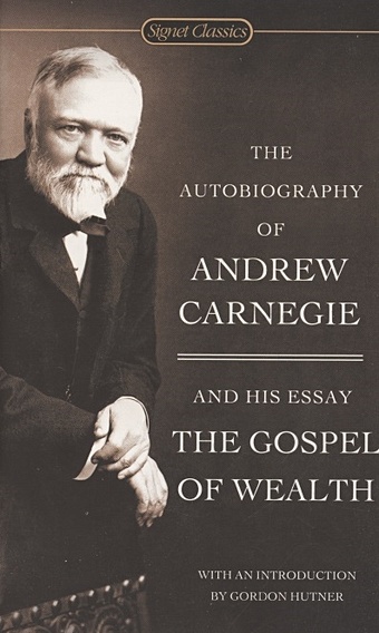 Carnegie A. The Autobiography Of Andrew Carnegie And The Gospel Of Wealth szepessy andrew epitaphs for underdogs