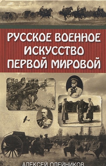 Олейников Алексей Владимирович Русское военное искусство Первой мировой искусство в жизнь 1918 1925