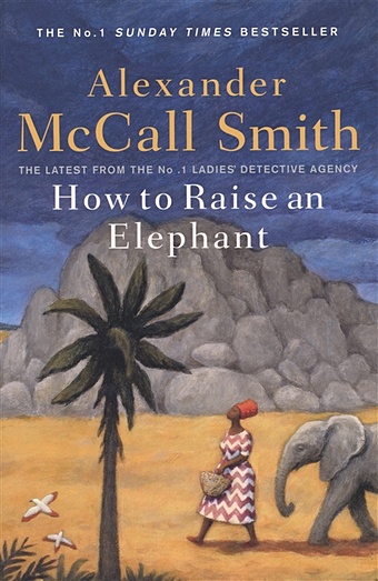 Smith A. How to Raise an Elephant mccall smith alexander the no 1 ladies detective agency