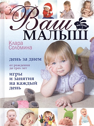 Соломина Клара Ильинична Ваш малыш день за днём: от рождения до трех лет. Игры и занятия на каждый день