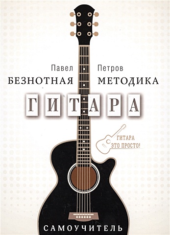 Петров Павел Владимирович Гитара. Самоучитель. Безнотная методика гитара безнотная методика учимся играть аккордами
