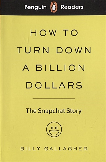 Gallagher B. How to turn down a billion dollars. The Snapchat Story. Level 2 barclay linwood twenty three