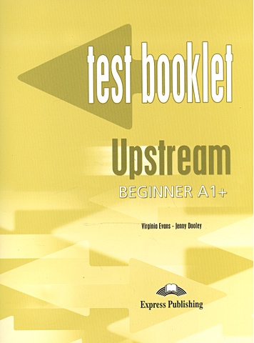 Evans V., Dooley J. Upstream A1+ Beginner. Test Booklet evans v dooley j upstream b1 pre intermediate test booklet