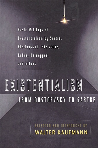 Kaufmann W. Existentialism From Dostoevsky to Sartre kaufmann w existentialism from dostoevsky to sartre