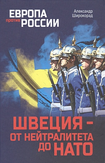 Широкорад А.Б. Швеция - от нейтралитета до НАТО эволюция военного искусства том 1