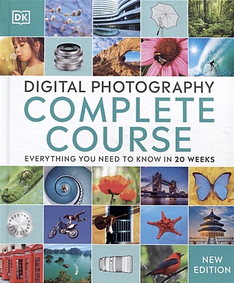 Dunford Ch. (ред.) Digital Photography Complete Course. Everything You Need to Know in 20 Weeks julie adair king digital photography for dummies