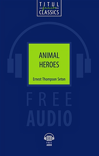 сетон томпсон э арно рассказы Seton E. Animal Heroes. Животные-герои: книга для чтения на английском языке