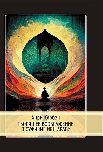 Корбен А. Творящее воображение в суфизме Ибн Араби корбен анри храм и созерцание