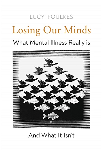 Foulkes L. Losing Our Minds What Mental Illness Really Is – and What It Isn’t kazakovtsev b a mental disorders in epilepsy