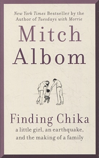 Albom M. Finding Chika: A Little Girl, an Earthquake, and the Making of a Family albom mitch have a little faith a true story