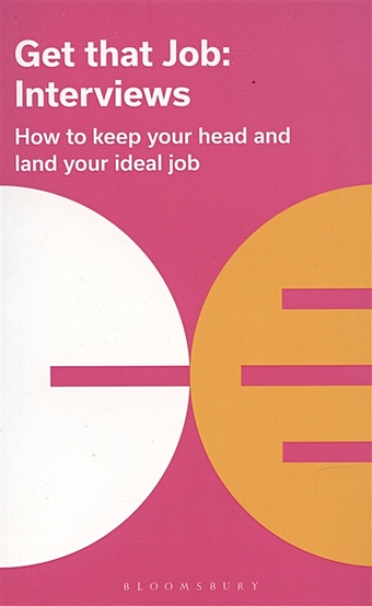 Bloomsbury Publishing Get That Job: Interviews: How to keep your head and land your ideal job